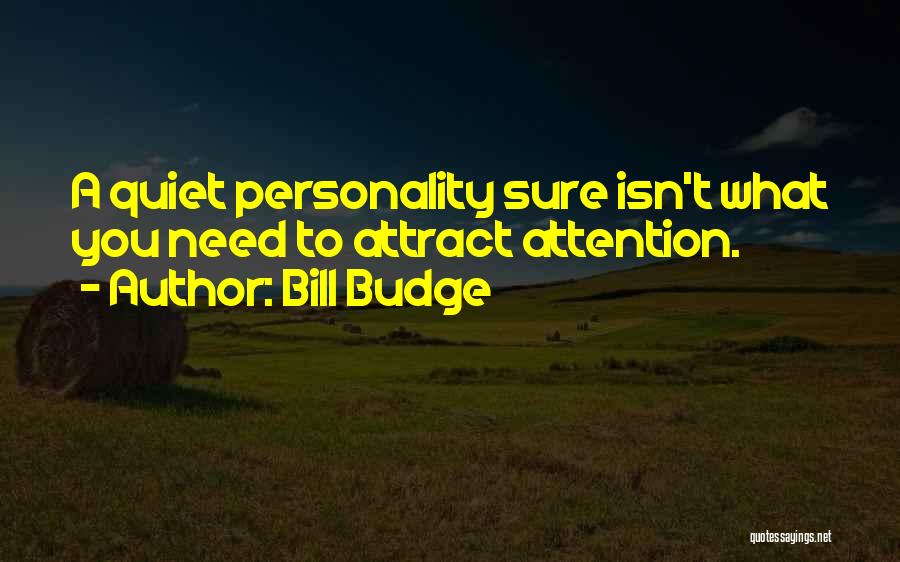 Bill Budge Quotes: A Quiet Personality Sure Isn't What You Need To Attract Attention.