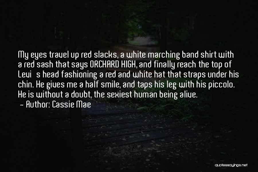 Cassie Mae Quotes: My Eyes Travel Up Red Slacks, A White Marching Band Shirt With A Red Sash That Says Orchard High, And