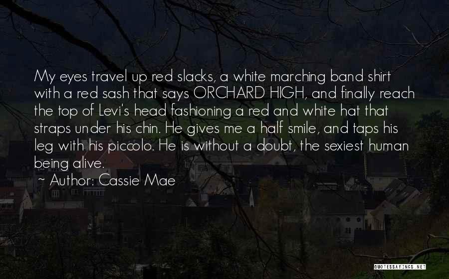 Cassie Mae Quotes: My Eyes Travel Up Red Slacks, A White Marching Band Shirt With A Red Sash That Says Orchard High, And