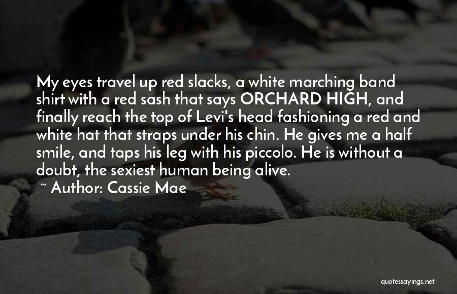 Cassie Mae Quotes: My Eyes Travel Up Red Slacks, A White Marching Band Shirt With A Red Sash That Says Orchard High, And