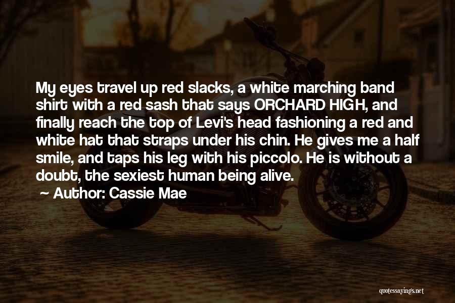 Cassie Mae Quotes: My Eyes Travel Up Red Slacks, A White Marching Band Shirt With A Red Sash That Says Orchard High, And