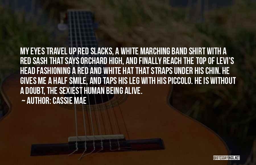 Cassie Mae Quotes: My Eyes Travel Up Red Slacks, A White Marching Band Shirt With A Red Sash That Says Orchard High, And