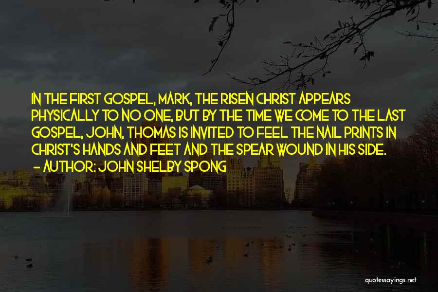 John Shelby Spong Quotes: In The First Gospel, Mark, The Risen Christ Appears Physically To No One, But By The Time We Come To