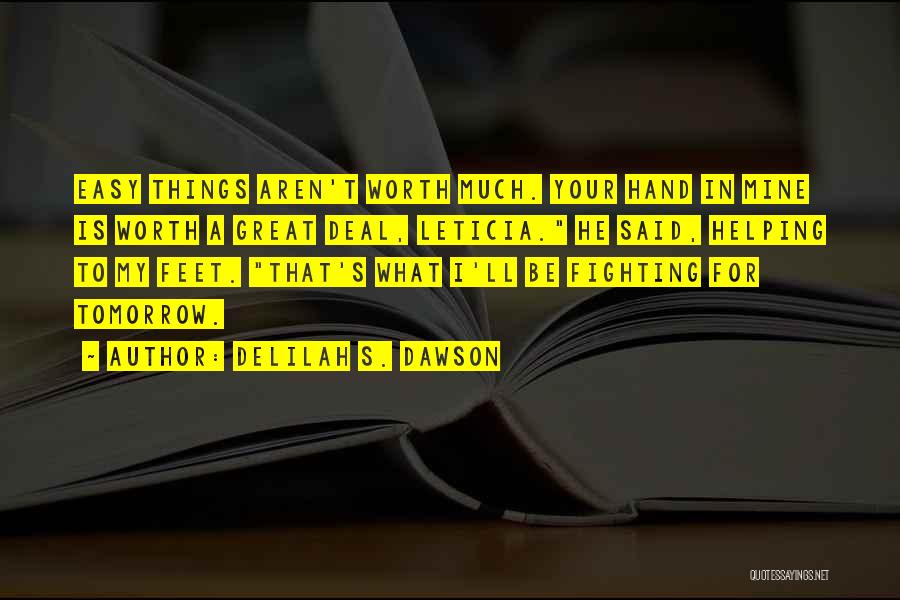 Delilah S. Dawson Quotes: Easy Things Aren't Worth Much. Your Hand In Mine Is Worth A Great Deal, Leticia. He Said, Helping To My