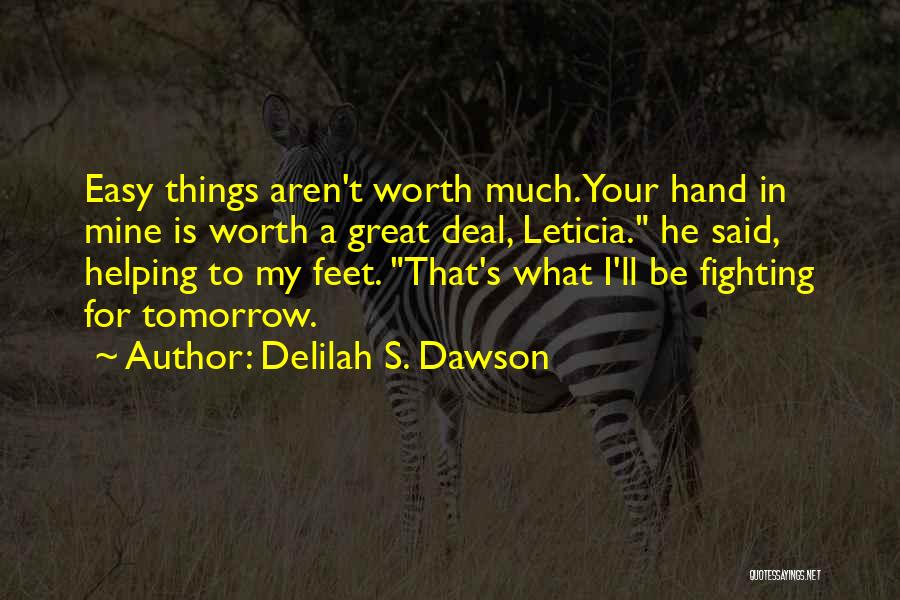 Delilah S. Dawson Quotes: Easy Things Aren't Worth Much. Your Hand In Mine Is Worth A Great Deal, Leticia. He Said, Helping To My