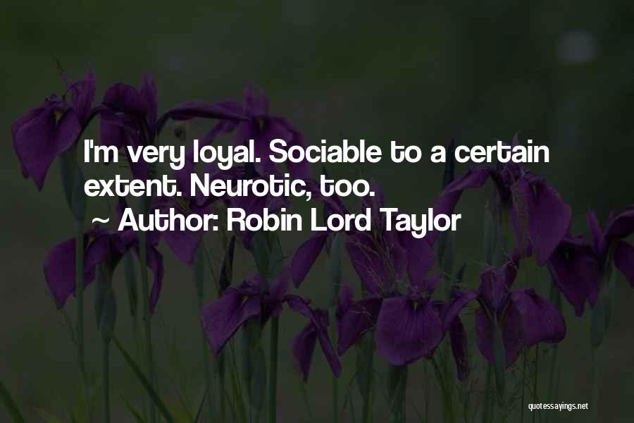 Robin Lord Taylor Quotes: I'm Very Loyal. Sociable To A Certain Extent. Neurotic, Too.