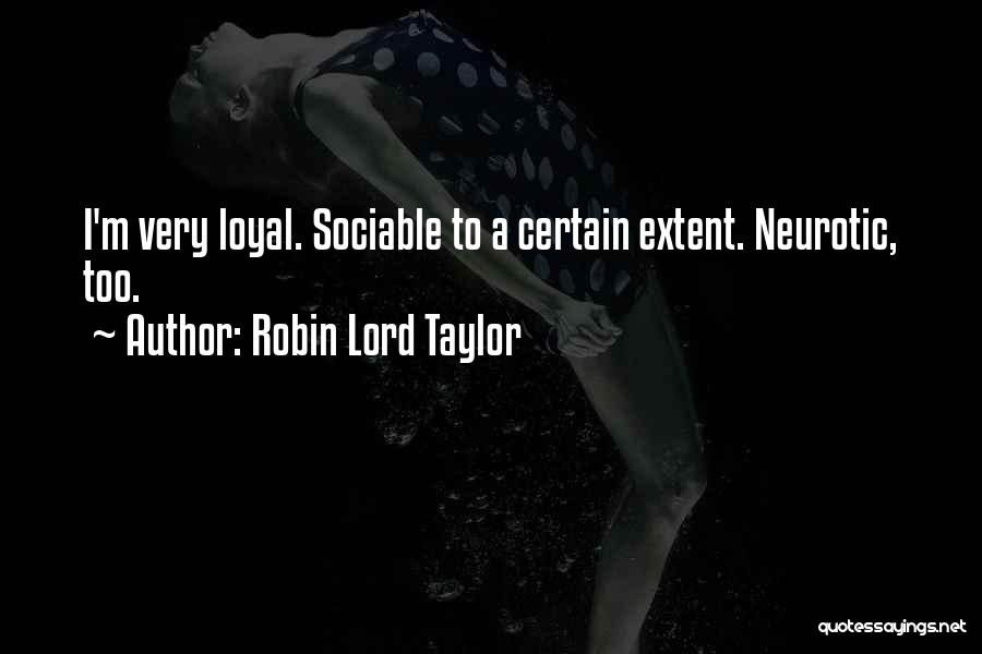 Robin Lord Taylor Quotes: I'm Very Loyal. Sociable To A Certain Extent. Neurotic, Too.
