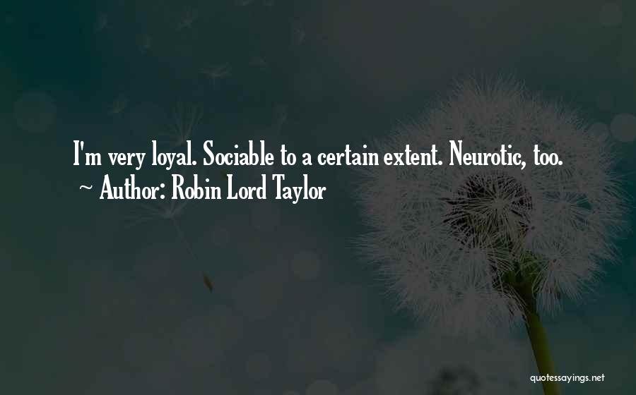 Robin Lord Taylor Quotes: I'm Very Loyal. Sociable To A Certain Extent. Neurotic, Too.