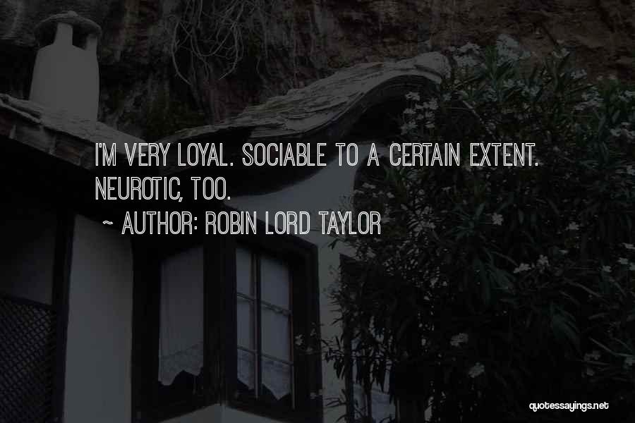 Robin Lord Taylor Quotes: I'm Very Loyal. Sociable To A Certain Extent. Neurotic, Too.