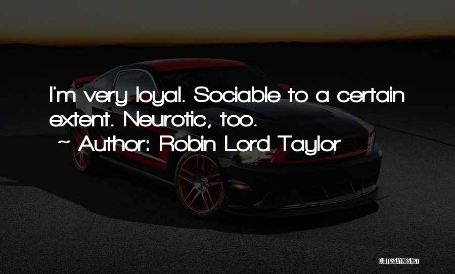 Robin Lord Taylor Quotes: I'm Very Loyal. Sociable To A Certain Extent. Neurotic, Too.