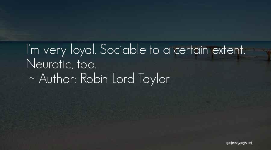 Robin Lord Taylor Quotes: I'm Very Loyal. Sociable To A Certain Extent. Neurotic, Too.