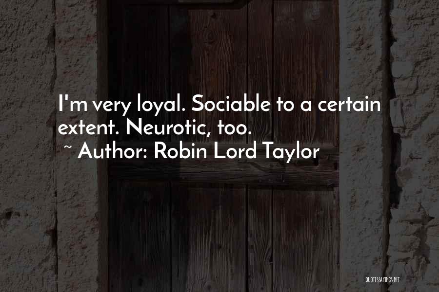 Robin Lord Taylor Quotes: I'm Very Loyal. Sociable To A Certain Extent. Neurotic, Too.