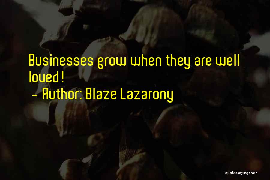 Blaze Lazarony Quotes: Businesses Grow When They Are Well Loved!