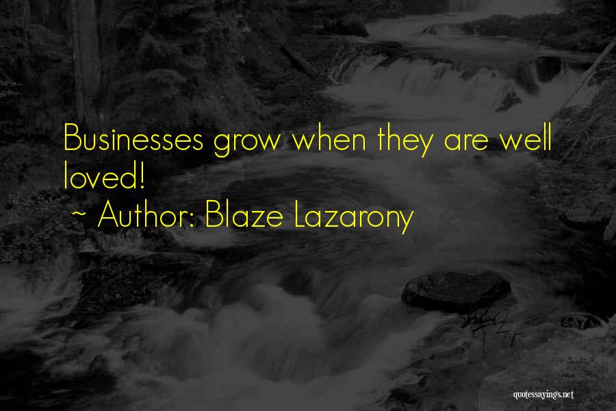 Blaze Lazarony Quotes: Businesses Grow When They Are Well Loved!