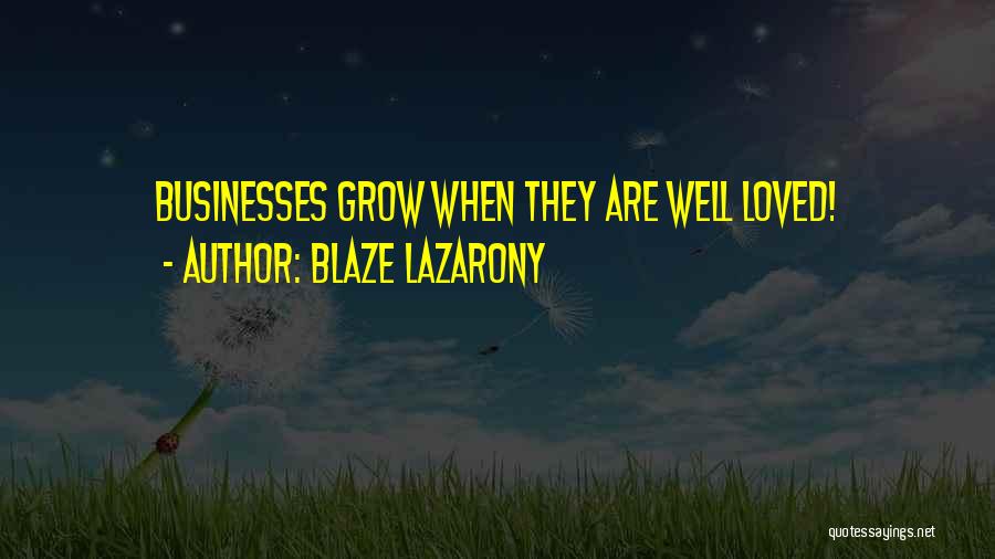 Blaze Lazarony Quotes: Businesses Grow When They Are Well Loved!
