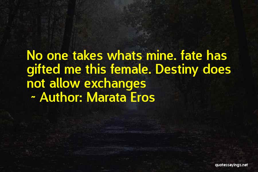 Marata Eros Quotes: No One Takes Whats Mine. Fate Has Gifted Me This Female. Destiny Does Not Allow Exchanges