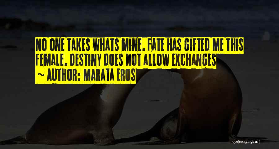 Marata Eros Quotes: No One Takes Whats Mine. Fate Has Gifted Me This Female. Destiny Does Not Allow Exchanges