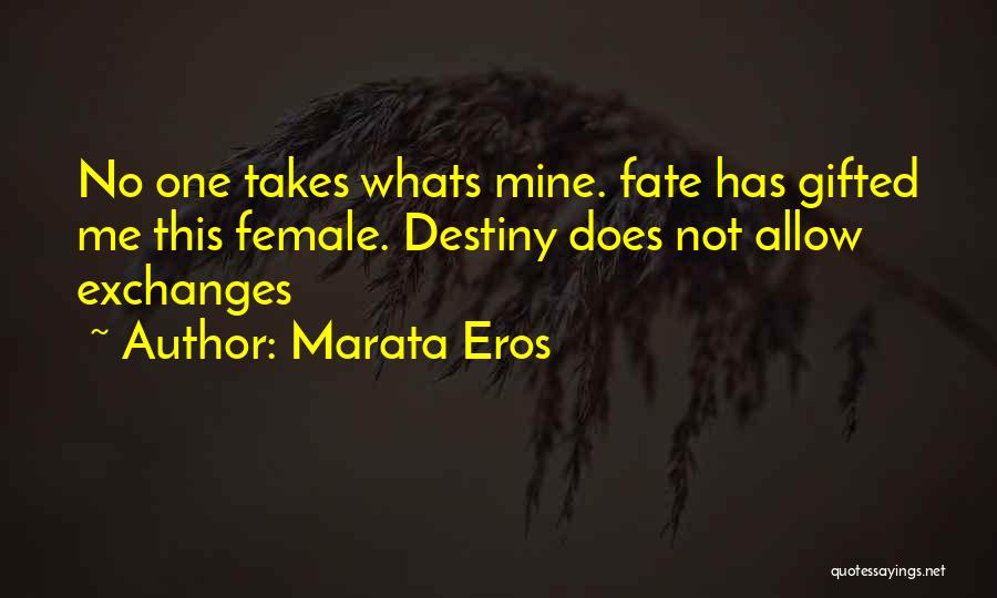 Marata Eros Quotes: No One Takes Whats Mine. Fate Has Gifted Me This Female. Destiny Does Not Allow Exchanges