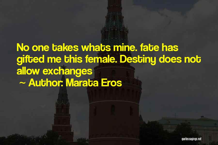 Marata Eros Quotes: No One Takes Whats Mine. Fate Has Gifted Me This Female. Destiny Does Not Allow Exchanges