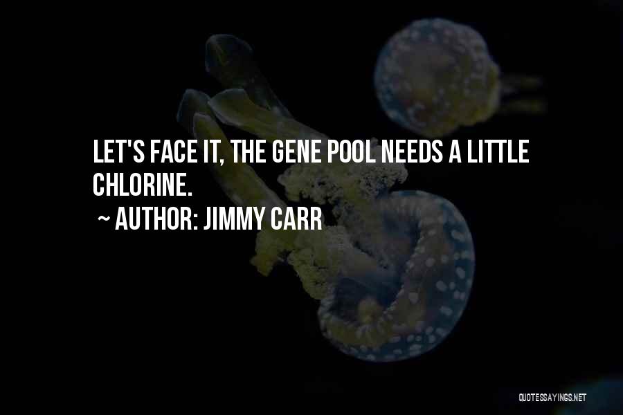 Jimmy Carr Quotes: Let's Face It, The Gene Pool Needs A Little Chlorine.