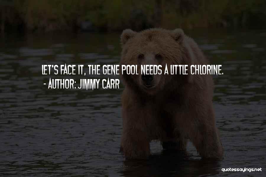 Jimmy Carr Quotes: Let's Face It, The Gene Pool Needs A Little Chlorine.