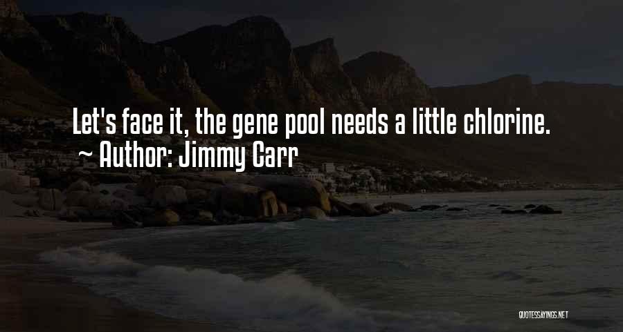 Jimmy Carr Quotes: Let's Face It, The Gene Pool Needs A Little Chlorine.