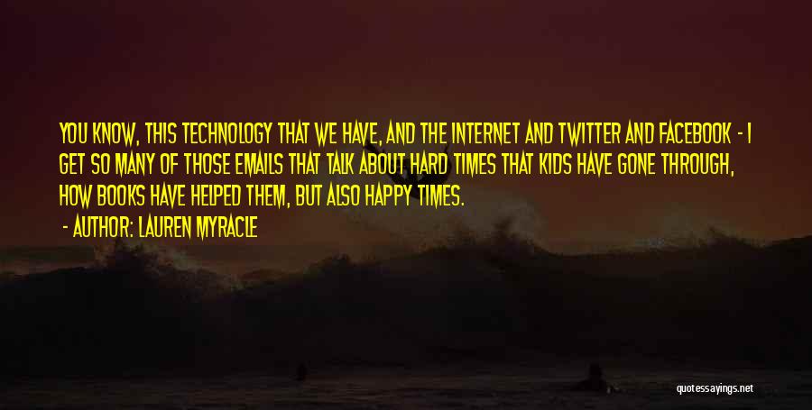 Lauren Myracle Quotes: You Know, This Technology That We Have, And The Internet And Twitter And Facebook - I Get So Many Of