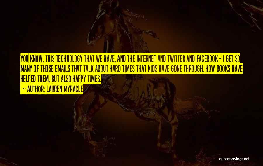 Lauren Myracle Quotes: You Know, This Technology That We Have, And The Internet And Twitter And Facebook - I Get So Many Of