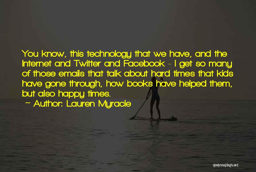 Lauren Myracle Quotes: You Know, This Technology That We Have, And The Internet And Twitter And Facebook - I Get So Many Of