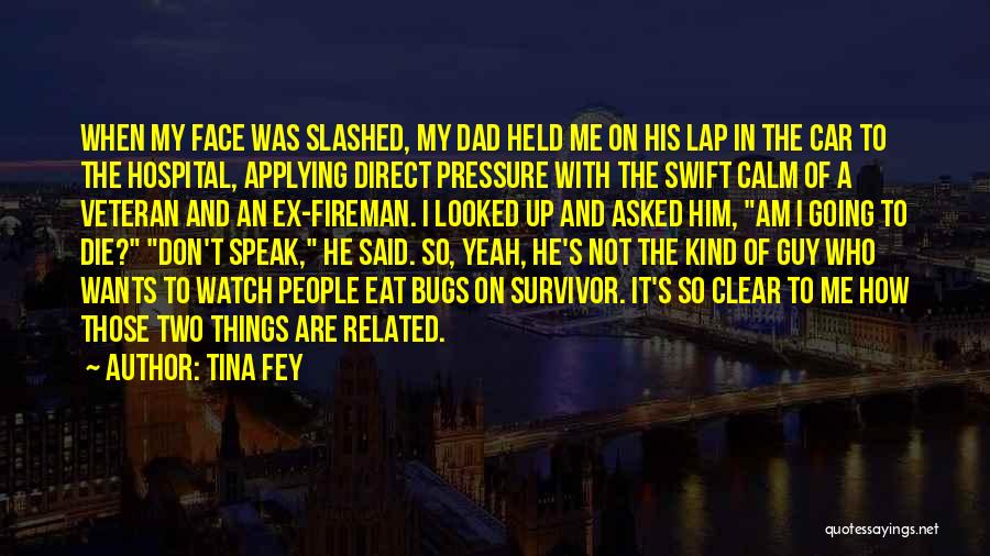 Tina Fey Quotes: When My Face Was Slashed, My Dad Held Me On His Lap In The Car To The Hospital, Applying Direct