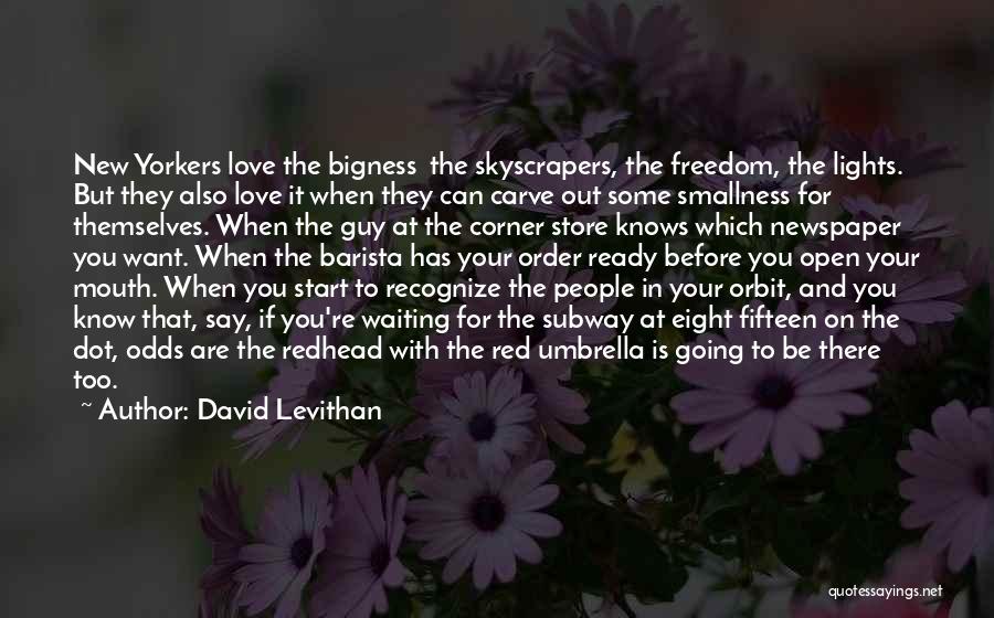 David Levithan Quotes: New Yorkers Love The Bigness The Skyscrapers, The Freedom, The Lights. But They Also Love It When They Can Carve