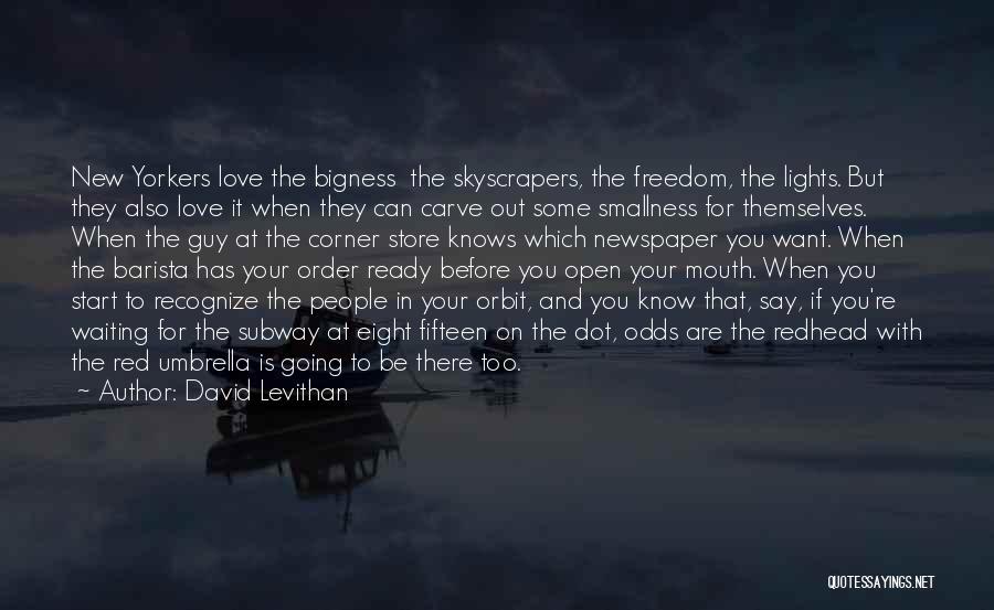 David Levithan Quotes: New Yorkers Love The Bigness The Skyscrapers, The Freedom, The Lights. But They Also Love It When They Can Carve