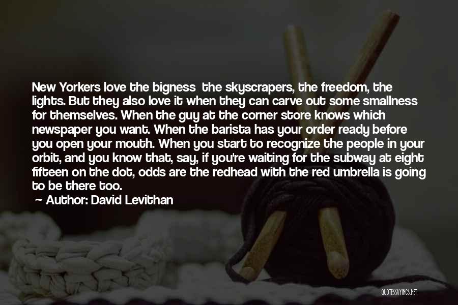 David Levithan Quotes: New Yorkers Love The Bigness The Skyscrapers, The Freedom, The Lights. But They Also Love It When They Can Carve