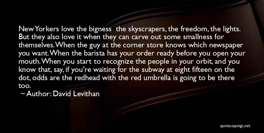 David Levithan Quotes: New Yorkers Love The Bigness The Skyscrapers, The Freedom, The Lights. But They Also Love It When They Can Carve