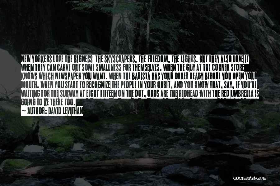 David Levithan Quotes: New Yorkers Love The Bigness The Skyscrapers, The Freedom, The Lights. But They Also Love It When They Can Carve