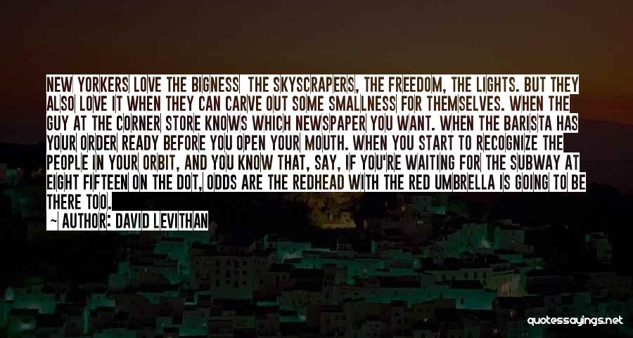 David Levithan Quotes: New Yorkers Love The Bigness The Skyscrapers, The Freedom, The Lights. But They Also Love It When They Can Carve