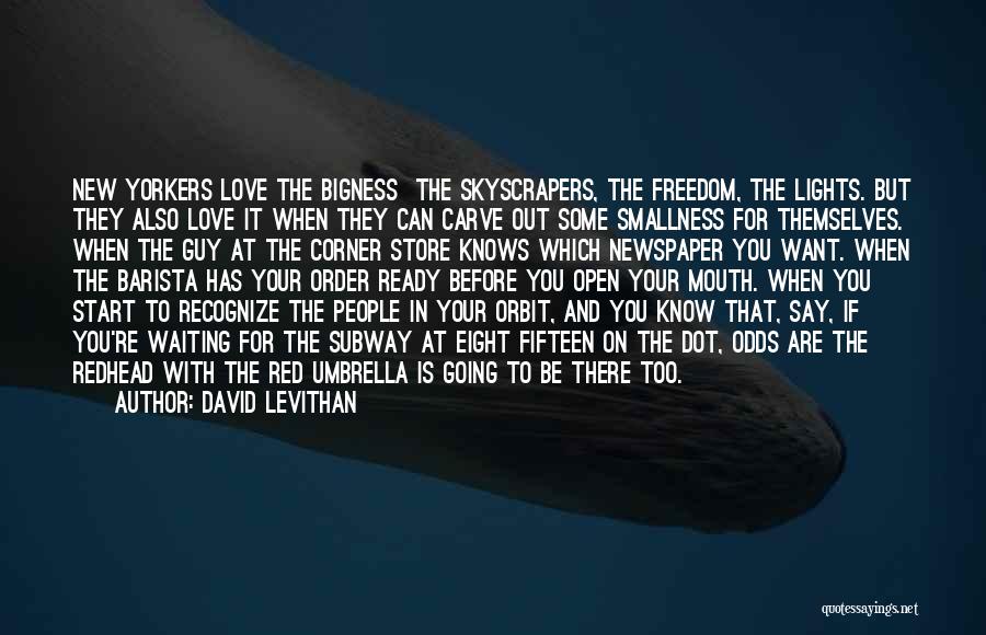 David Levithan Quotes: New Yorkers Love The Bigness The Skyscrapers, The Freedom, The Lights. But They Also Love It When They Can Carve