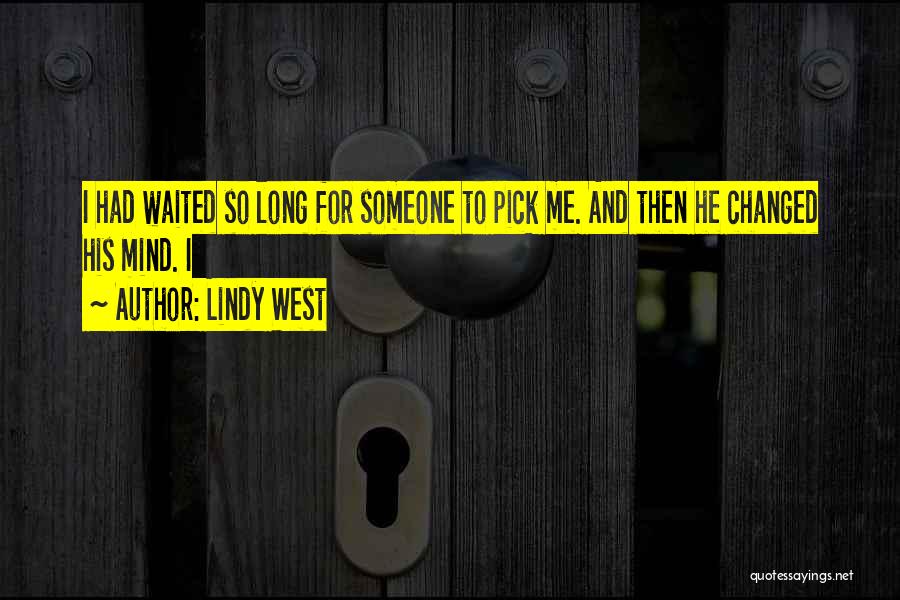 Lindy West Quotes: I Had Waited So Long For Someone To Pick Me. And Then He Changed His Mind. I