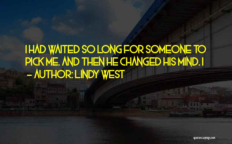 Lindy West Quotes: I Had Waited So Long For Someone To Pick Me. And Then He Changed His Mind. I