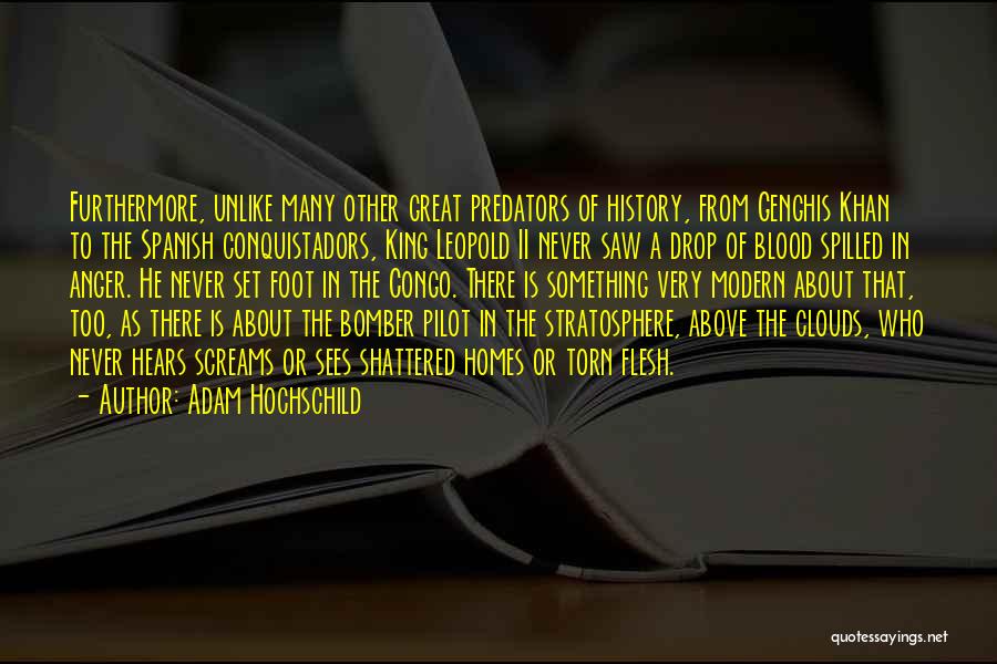 Adam Hochschild Quotes: Furthermore, Unlike Many Other Great Predators Of History, From Genghis Khan To The Spanish Conquistadors, King Leopold Ii Never Saw