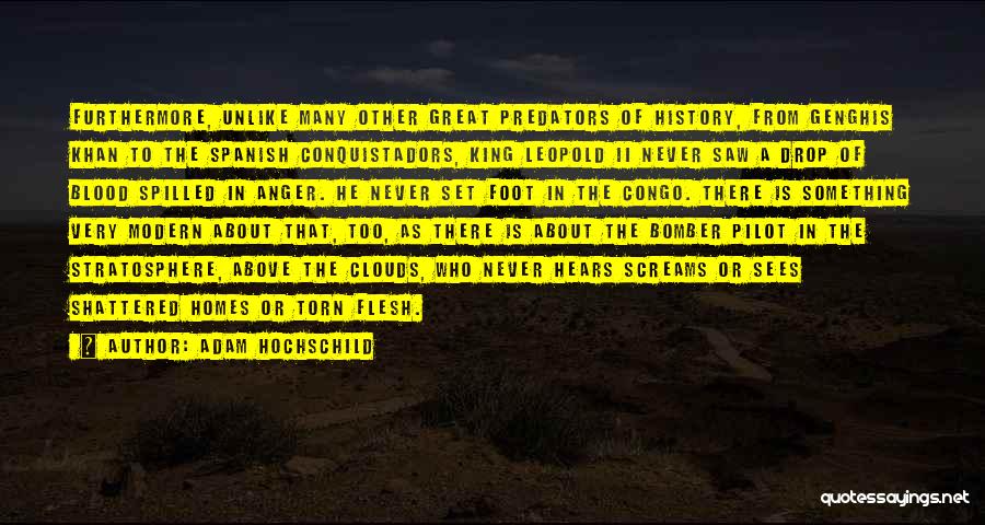 Adam Hochschild Quotes: Furthermore, Unlike Many Other Great Predators Of History, From Genghis Khan To The Spanish Conquistadors, King Leopold Ii Never Saw