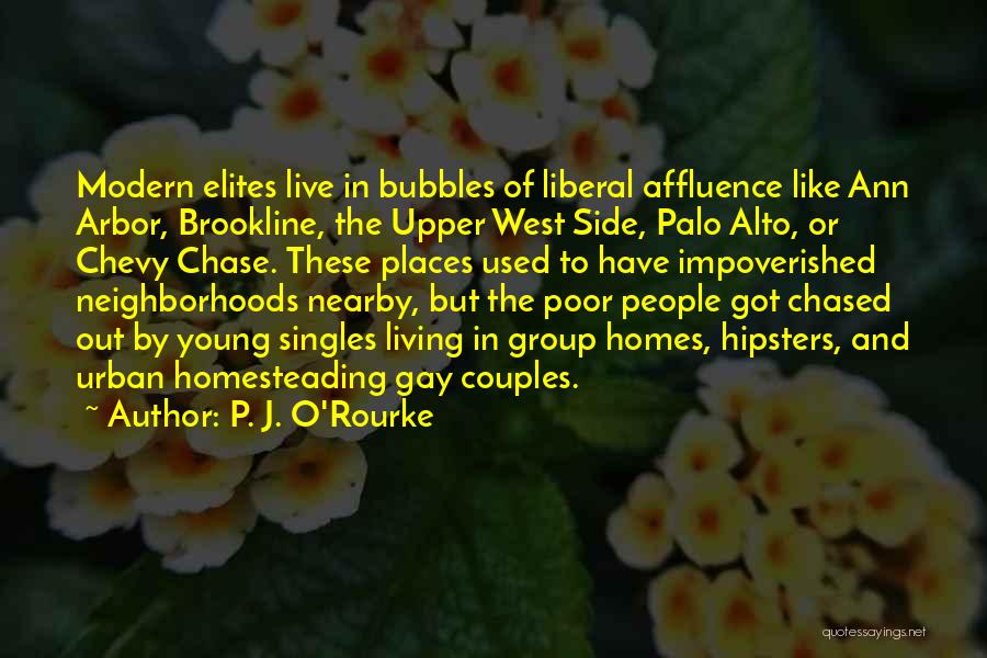 P. J. O'Rourke Quotes: Modern Elites Live In Bubbles Of Liberal Affluence Like Ann Arbor, Brookline, The Upper West Side, Palo Alto, Or Chevy