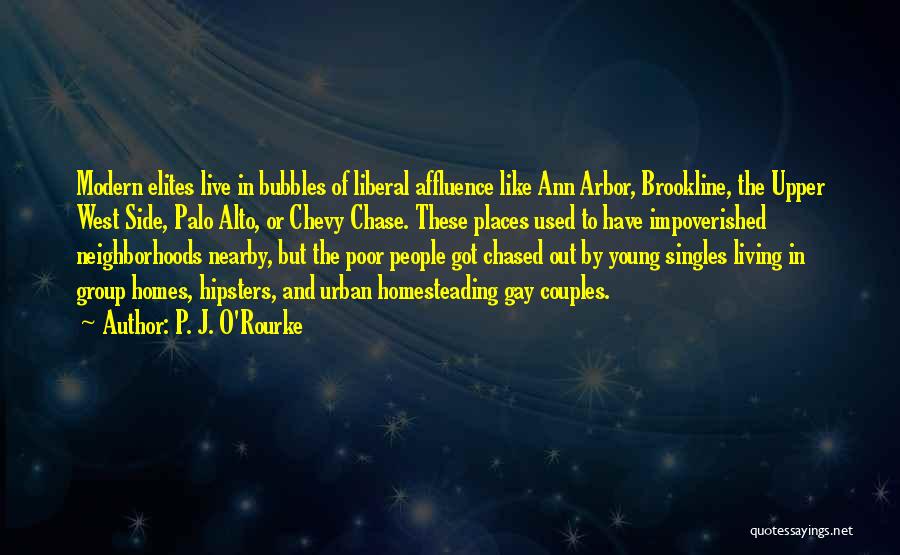 P. J. O'Rourke Quotes: Modern Elites Live In Bubbles Of Liberal Affluence Like Ann Arbor, Brookline, The Upper West Side, Palo Alto, Or Chevy