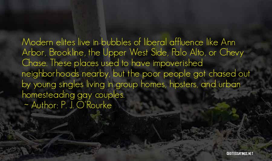 P. J. O'Rourke Quotes: Modern Elites Live In Bubbles Of Liberal Affluence Like Ann Arbor, Brookline, The Upper West Side, Palo Alto, Or Chevy