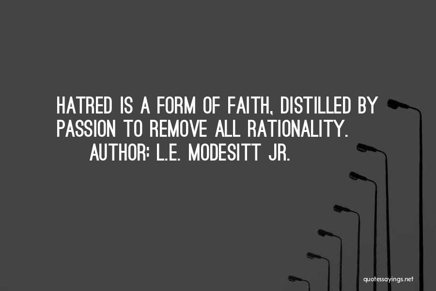 L.E. Modesitt Jr. Quotes: Hatred Is A Form Of Faith, Distilled By Passion To Remove All Rationality.