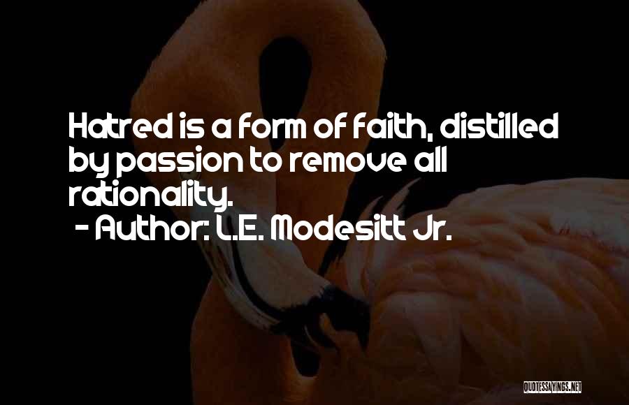 L.E. Modesitt Jr. Quotes: Hatred Is A Form Of Faith, Distilled By Passion To Remove All Rationality.