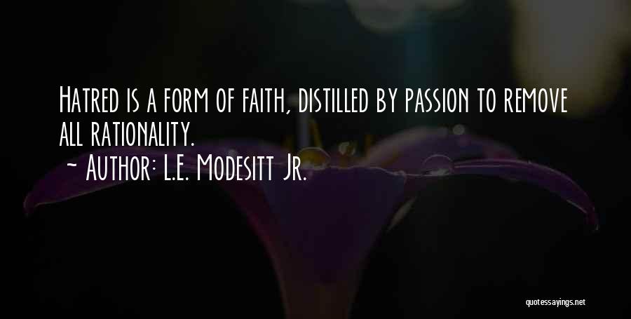 L.E. Modesitt Jr. Quotes: Hatred Is A Form Of Faith, Distilled By Passion To Remove All Rationality.