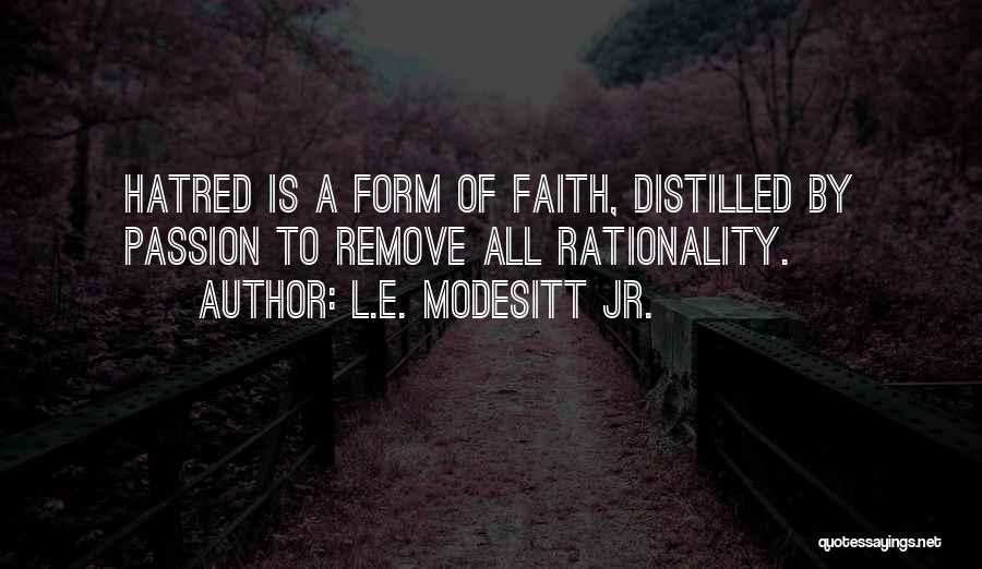 L.E. Modesitt Jr. Quotes: Hatred Is A Form Of Faith, Distilled By Passion To Remove All Rationality.