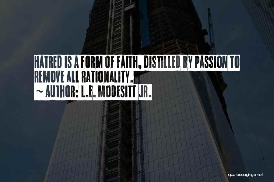 L.E. Modesitt Jr. Quotes: Hatred Is A Form Of Faith, Distilled By Passion To Remove All Rationality.