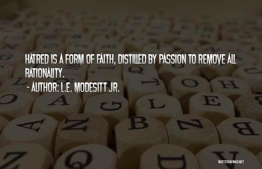 L.E. Modesitt Jr. Quotes: Hatred Is A Form Of Faith, Distilled By Passion To Remove All Rationality.